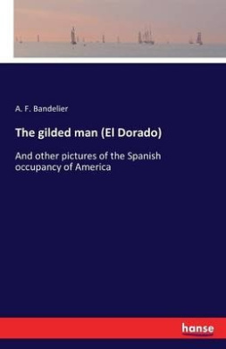 The Gilded Man (El Dorado), A F Bandelier - Shop Online for Books in
