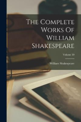 The Complete Works Of William Shakespeare; Volume 30 ...