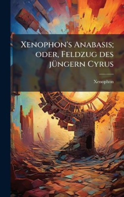 Anabassi Xenophon's Anabasis; oder, Feldzug des jÃ1/4ngern Cyrus [German ...