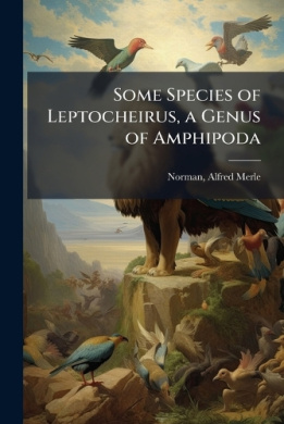 Some Species of Leptocheirus, a Genus of Amphipoda, Alfred Merle Norman ...